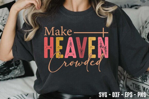 Make Heaven Crowded SVG & PNG: Faithful Graphics for T-Shirt Designs and Handmade Crafts